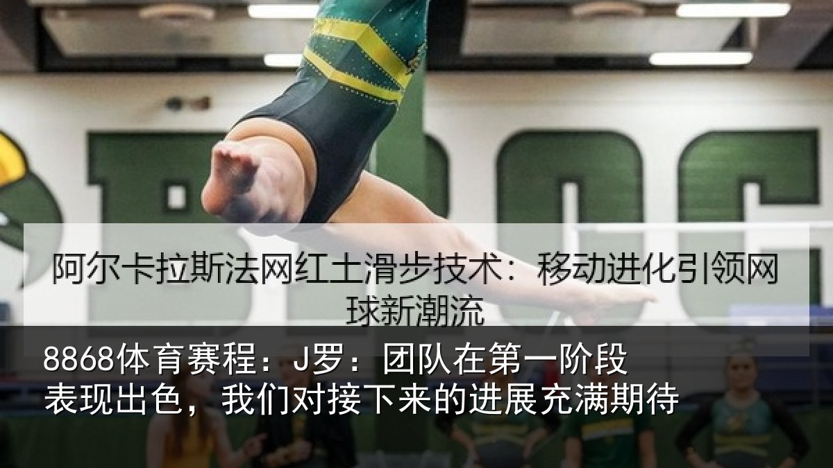 8868体育赛程：J罗：团队相关情况色我相关情况充满期待