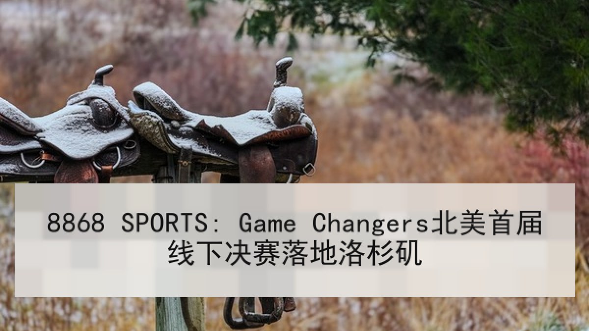 8868 SPORTS: Game Changers北美首届线下决赛落地洛杉矶