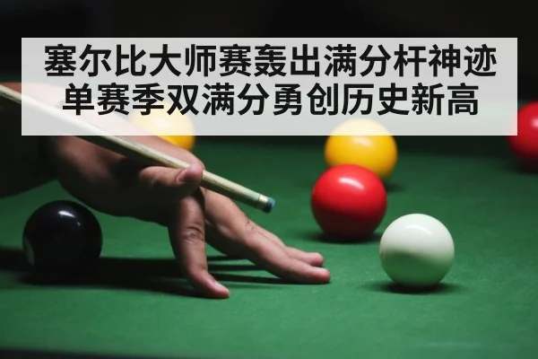 塞尔比大师赛轰出满分杆神迹 单赛季双满分勇创历史新高