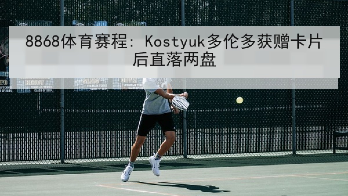 8868体育赛程: Kostyuk多伦多获赠卡片后直落两盘