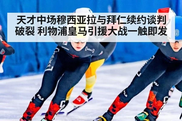 天才中场穆西亚拉与拜仁续约谈判破裂 利物浦皇马引援大战一触即发